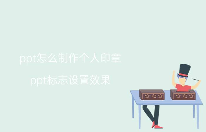 ppt怎么制作个人印章 ppt标志设置效果？